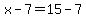 x-7=15-7