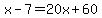 x-7=20x%2B60