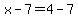 x-7=4-7