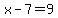x-7=9