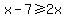 x-7%3E=2x
