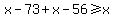 x-73%2Bx-56%3E=x