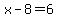 x-8=6