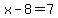 x-8=7