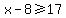 x-8%3E=17