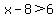 x-8%3E6