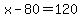 x-80=120