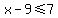 x-9%3C=7