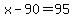 x-90=95
