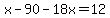 x-90-18x=12