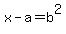 x-a=b%5E2