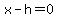 x-h=0