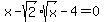 x-sqrt%282%29sqrt%28x%29-4=0