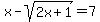 x-sqrt%282x%2B1%29+=+7