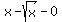 x-sqrt%28x%29-0