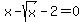 x-sqrt%28x%29-2=0