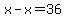 x-x=36