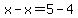x-x=5-4