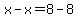 x-x=8-8
