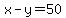 x-y=50