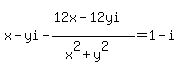 x-yi+-+%2812x-12yi%5E%22%22%29%2F%28x%5E2%2By%5E2%29+=+1-i