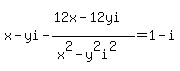x-yi+-+%2812x-12yi%5E%22%22%29%2F%28x%5E2-y%5E2i%5E2%29+=+1-i