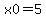 x0=5