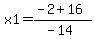 x1=%28-2%2B16%29%2F%28-14%29