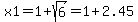 x1=+1+%2Bsqrt%286%29=1%2B2.45