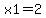 x1=2