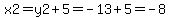 x2=y2%2B5=+-13%2B5=-8