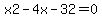 x2-4x-32=0