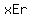 xEr