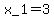 x_1=3
