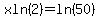 xln%282%29=ln%2850%29