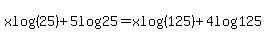 xlog%2825%29%2B5log%2825%29=xlog%28125%29%2B4log%28125%29