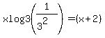 xlog3%281%2F%283%5E2%29%29=%28x%2B2%29