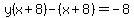 y%28x%2B8%29-%28x%2B8%29=-8