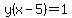 y%28x+-+5%29+=+1