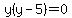y%28y-5%29=0