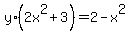 y%2A%282x%5E2+%2B+3%29+=+2+-+x%5E2