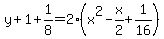 y%2B1%2B1%2F8=2%28x%5E2+-+x%2F2%2B1%2F16%29
