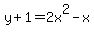 y%2B1=2x%5E2+-+x