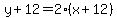 y%2B12=2%28x%2B12%29