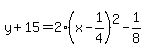 y%2B15=2%28x-1%2F4%29%5E2-1%2F8