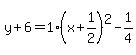y%2B6=1%28x%2B1%2F2%29%5E2-1%2F4