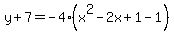 y%2B7=-4%28x%5E2-2x%2B1-1%29