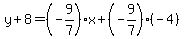y%2B8=%28-9%2F7%29x%2B%28-9%2F7%29%28-4%29