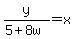y%2F%285%2B8w%29=x