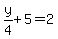 y%2F4%2B5=2